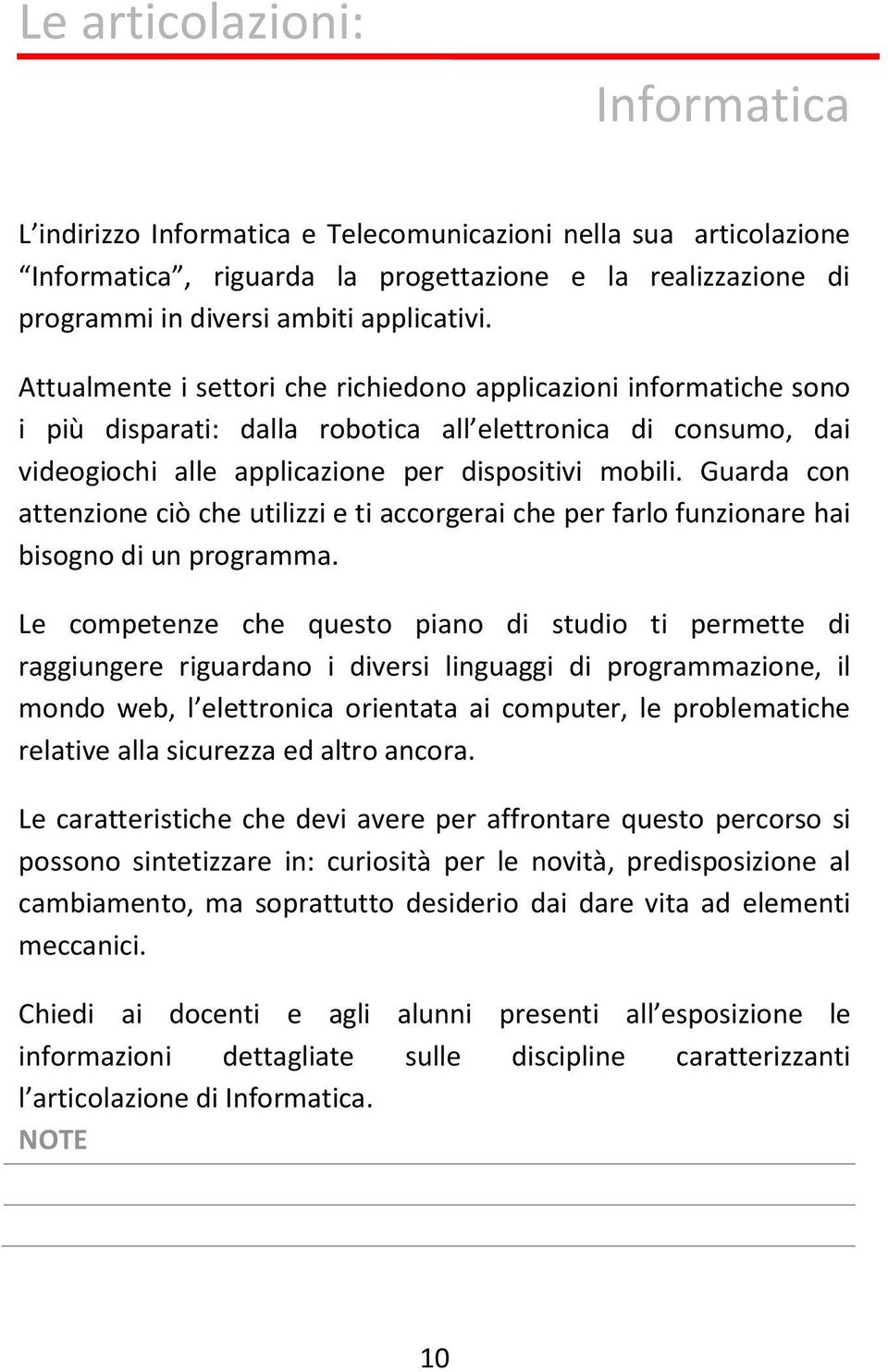 Guarda con attenzione ciò che utilizzi e ti accorgerai che per farlo funzionare hai bisogno di un programma.