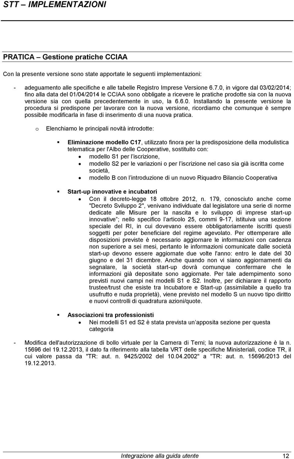 o Elenchiamo le principali novità introdotte: Eliminazione modello C17, utilizzato finora per la predisposizione della modulistica telematica per l'albo delle Cooperative, sostituito con: modello S1