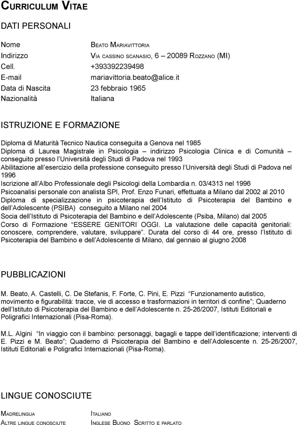 Psicologia Clinica e di Comunità conseguito presso l Università degli Studi di Padova nel 1993 Abilitazione all esercizio della professione conseguito presso l Università degli Studi di Padova nel