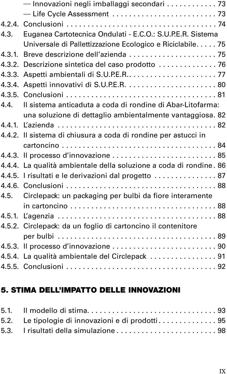 ............. 76 4.3.3. Aspetti ambientali di S.U.P.E.R...................... 77 4.3.4. Aspetti innovativi di S.U.P.E.R...................... 80 4.3.5. Conclusioni.................................... 81 4.