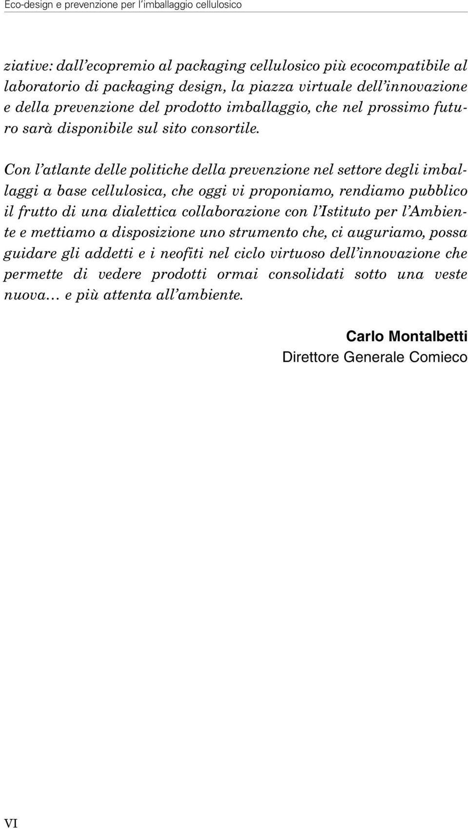 Con l atlante delle politiche della prevenzione nel settore degli imballaggi a base cellulosica, che oggi vi proponiamo, rendiamo pubblico il frutto di una dialettica collaborazione con l Istituto