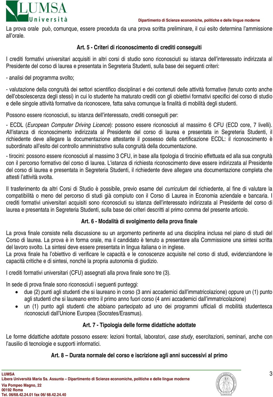 laurea e presentata in Segreteria Studenti, sulla base dei seguenti criteri: - analisi del programma svolto; - valutazione della congruità dei settori scientifico disciplinari e dei contenuti delle