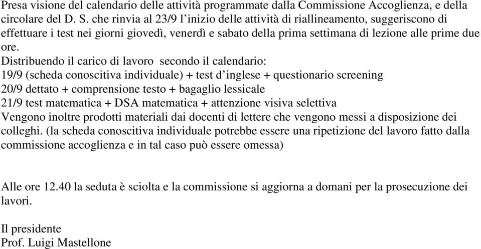 Distribuendo il carico di lavoro secondo il calendario: 19/9 (scheda conoscitiva individuale) + test d inglese + questionario screening 20/9 dettato + comprensione testo + bagaglio lessicale 21/9