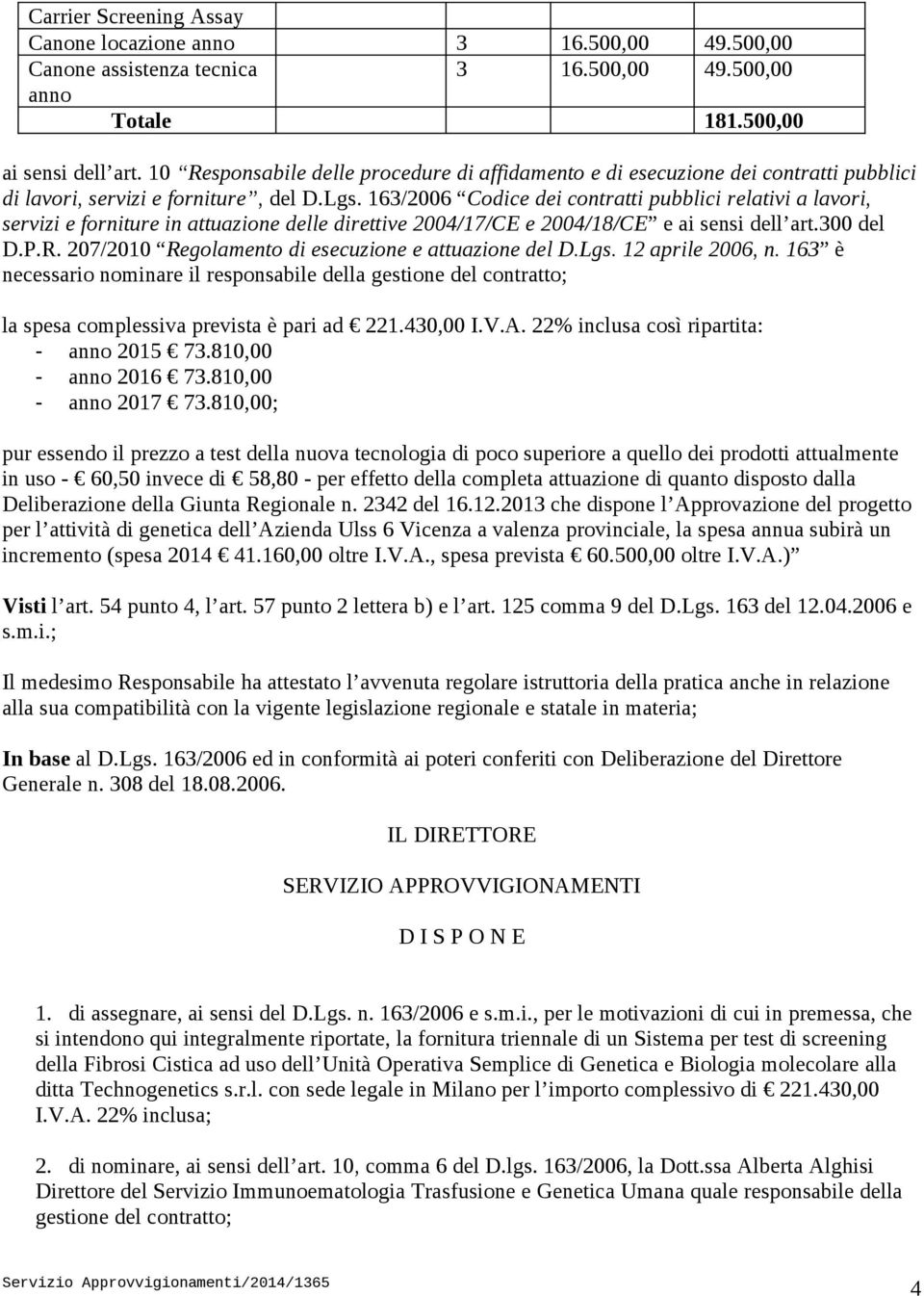 163/2006 Codice dei contratti pubblici relativi a lavori, servizi e forniture in attuazione delle direttive 2004/17/CE e 2004/18/CE e ai sensi dell art.300 del D.P.R.