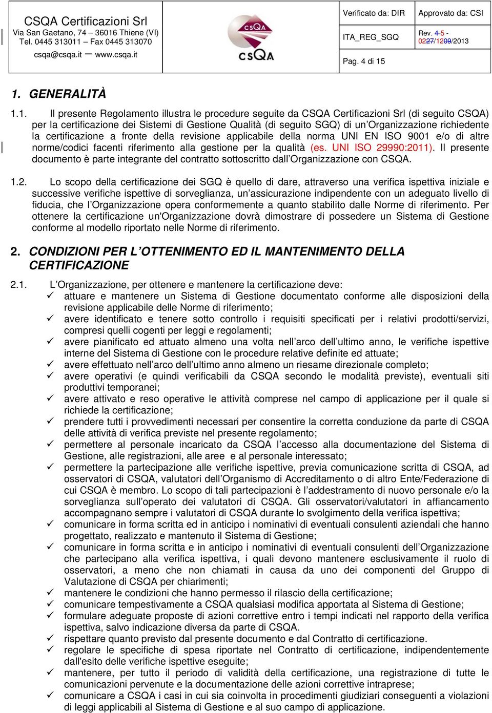 Organizzazione richiedente la certificazione a fronte della revisione applicabile della norma UNI EN ISO 9001 e/o di altre norme/codici facenti riferimento alla gestione per la qualità (es.