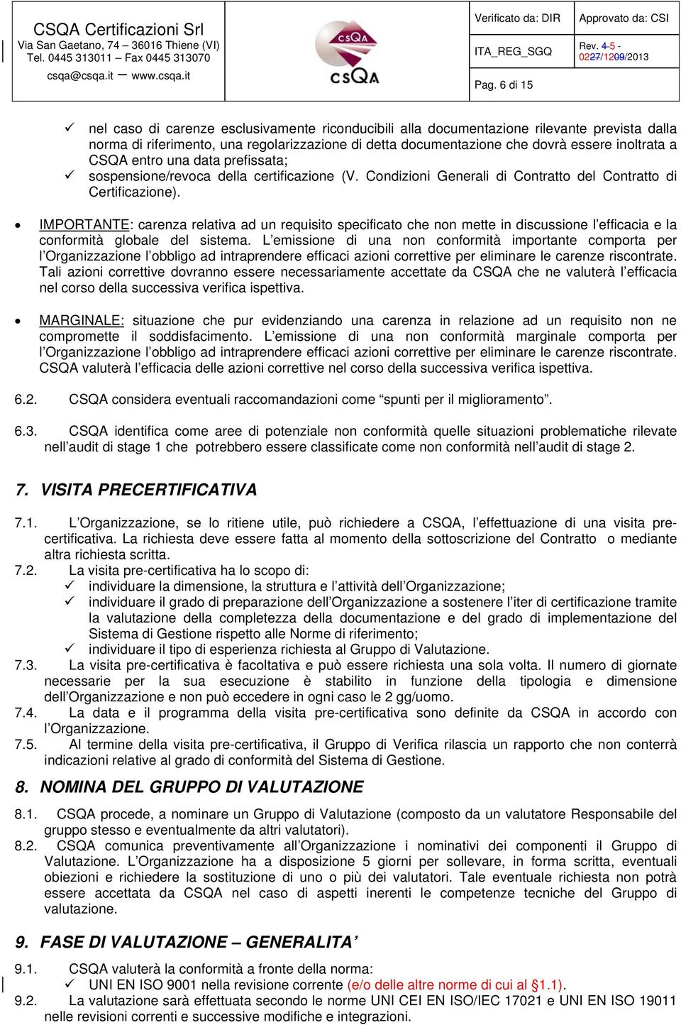 IMPORTANTE: carenza relativa ad un requisito specificato che non mette in discussione l efficacia e la conformità globale del sistema.