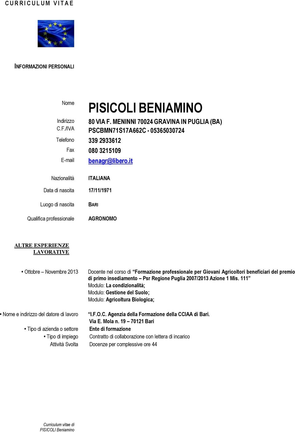 it Nazionalità ITALIANA Data di nascita 17/11/1971 Luogo di nascita Qualifica professionale BARI AGRONOMO ALTRE ESPERIENZE LAVORATIVE Ottobre Novembre 2013 Docente nel corso di Formazione