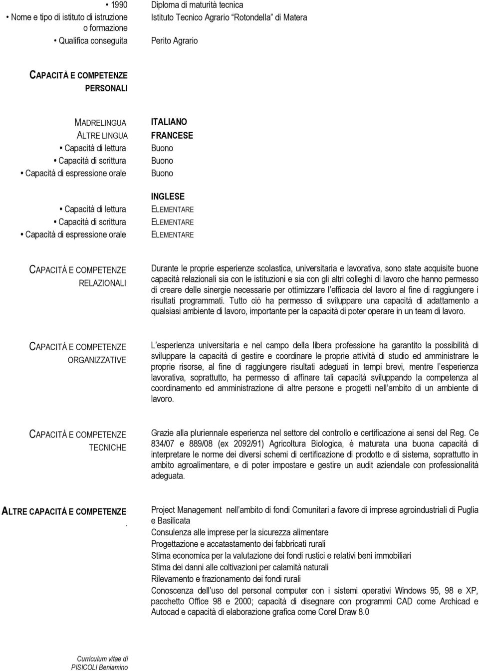 INGLESE ELEMENTARE ELEMENTARE ELEMENTARE CAPACITÀ E COMPETENZE RELAZIONALI Durante le proprie esperienze scolastica, universitaria e lavorativa, sono state acquisite buone capacità relazionali sia