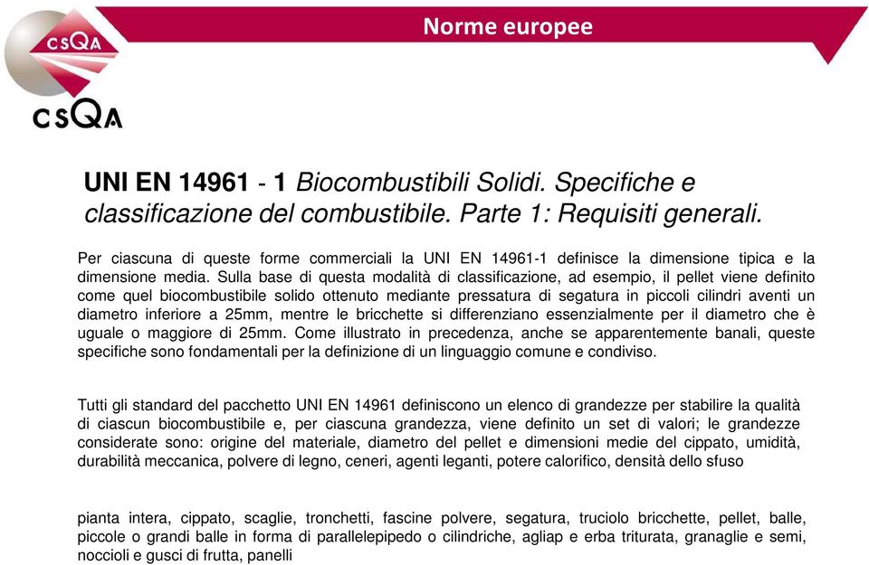 Sulla base di questa modalità di classificazione, ad esempio, il pellet viene definito come quel biocombustibile solido ottenuto mediante pressatura di segatura in piccoli cilindri aventi un diametro