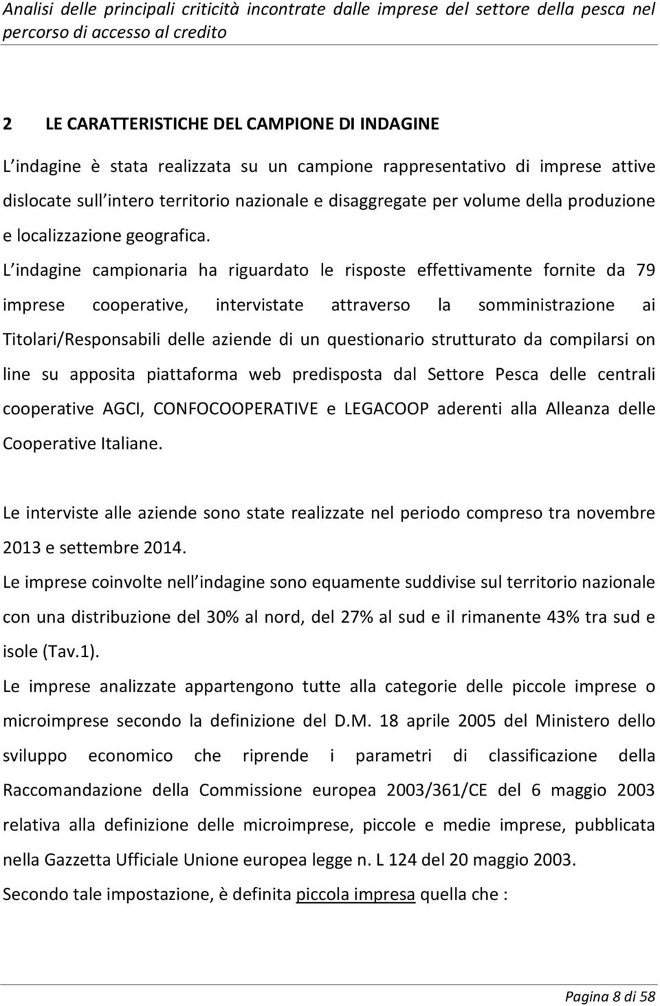 L indagine campionaria ha riguardato le risposte effettivamente fornite da 79 imprese cooperative, intervistate attraverso la somministrazione ai Titolari/Responsabili delle aziende di un