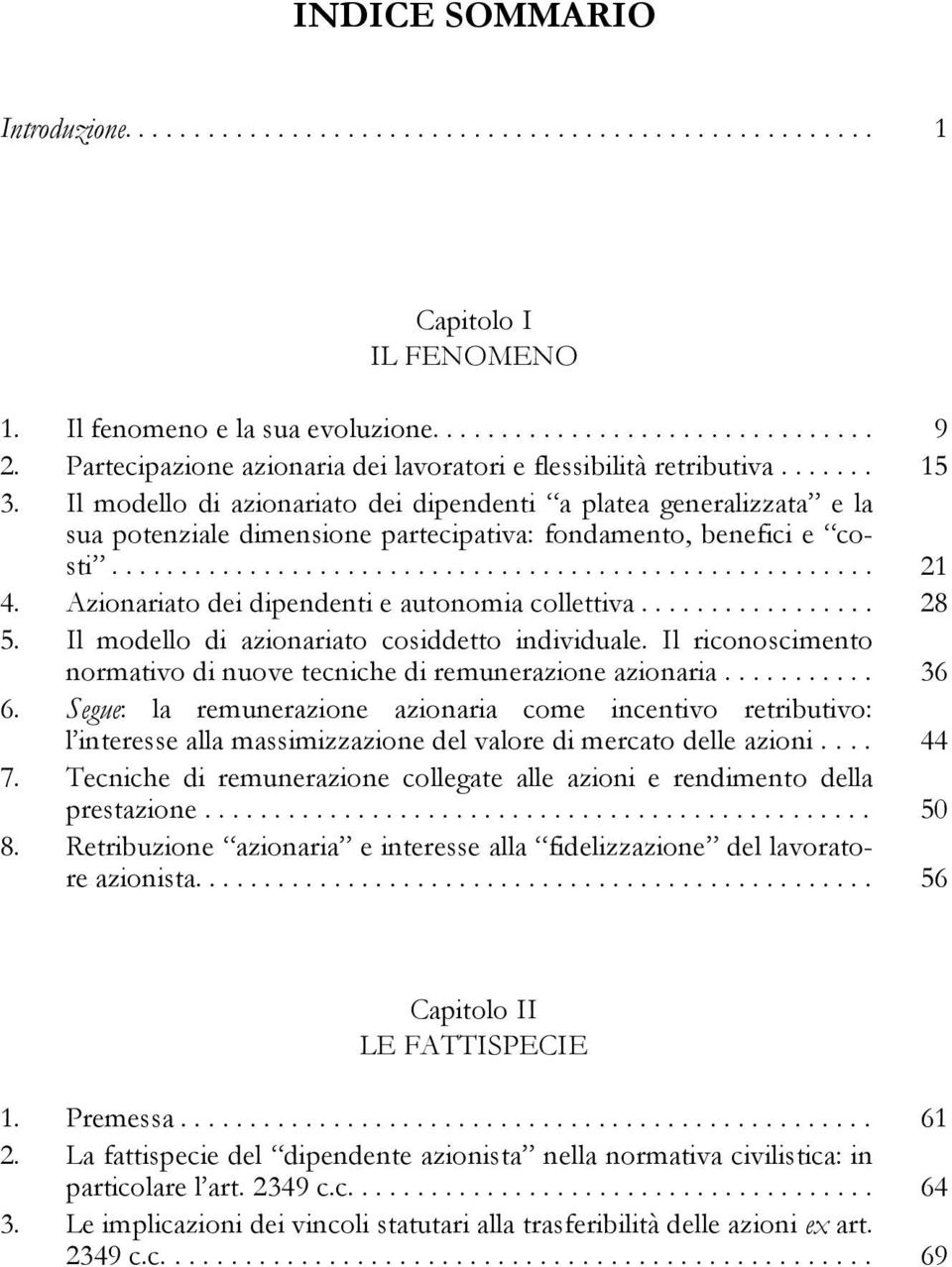 Il modello di azionariato dei dipendenti a platea generalizzata e la sua potenziale dimensione partecipativa: fondamento, benefici e costi....................................................... 21 4.