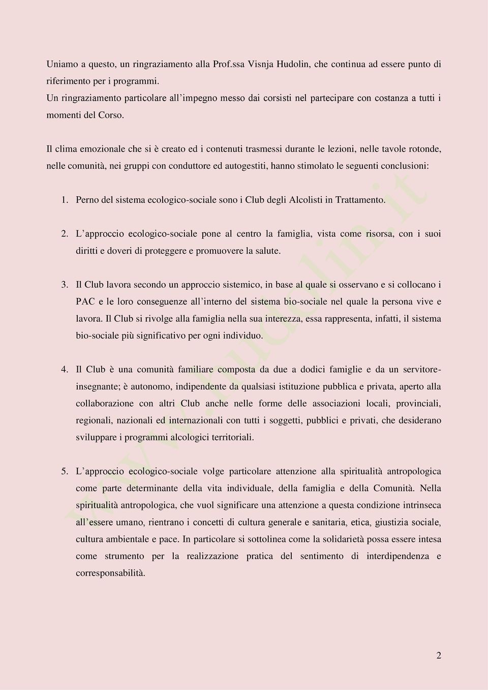 Il clima emozionale che si è creato ed i contenuti trasmessi durante le lezioni, nelle tavole rotonde, nelle comunità, nei gruppi con conduttore ed autogestiti, hanno stimolato le seguenti