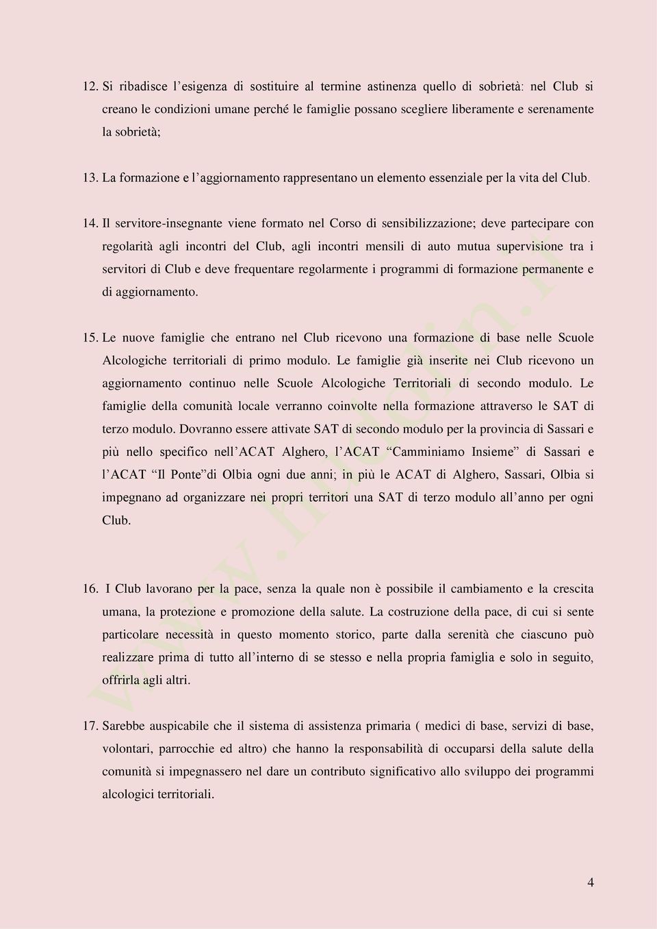 Il servitore-insegnante viene formato nel Corso di sensibilizzazione; deve partecipare con regolarità agli incontri del Club, agli incontri mensili di auto mutua supervisione tra i servitori di Club