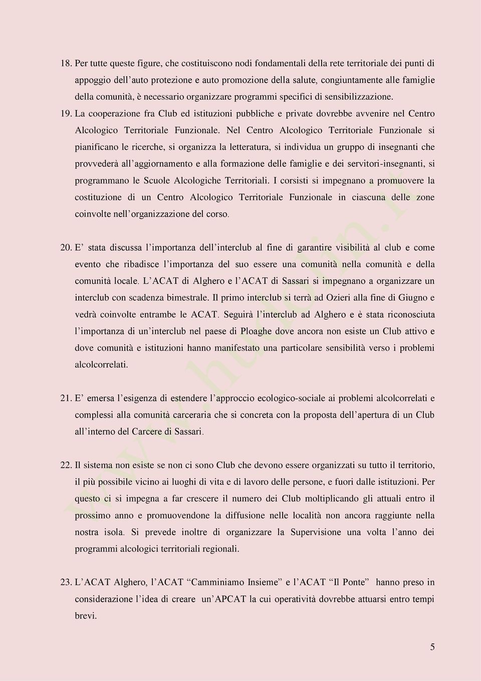 La cooperazione fra Club ed istituzioni pubbliche e private dovrebbe avvenire nel Centro Alcologico Territoriale Funzionale.