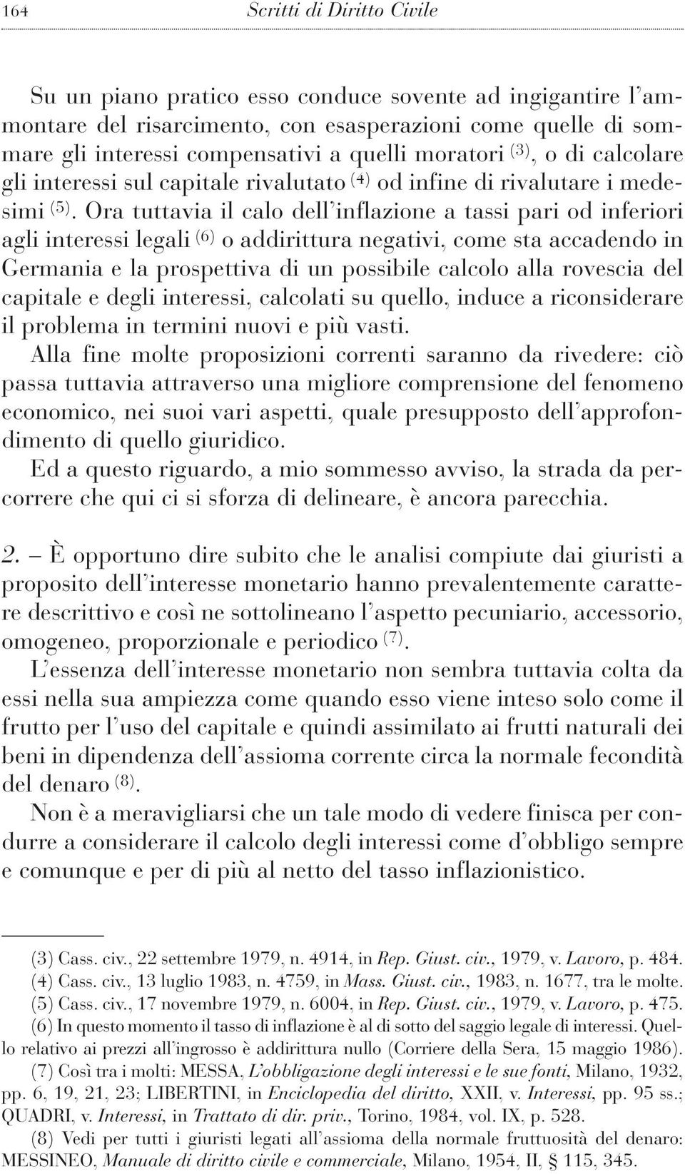 Ora tuttavia il calo dell inflazione a tassi pari od inferiori agli interessi legali (6) o addirittura negativi, come sta accadendo in Germania e la prospettiva di un possibile calcolo alla rovescia