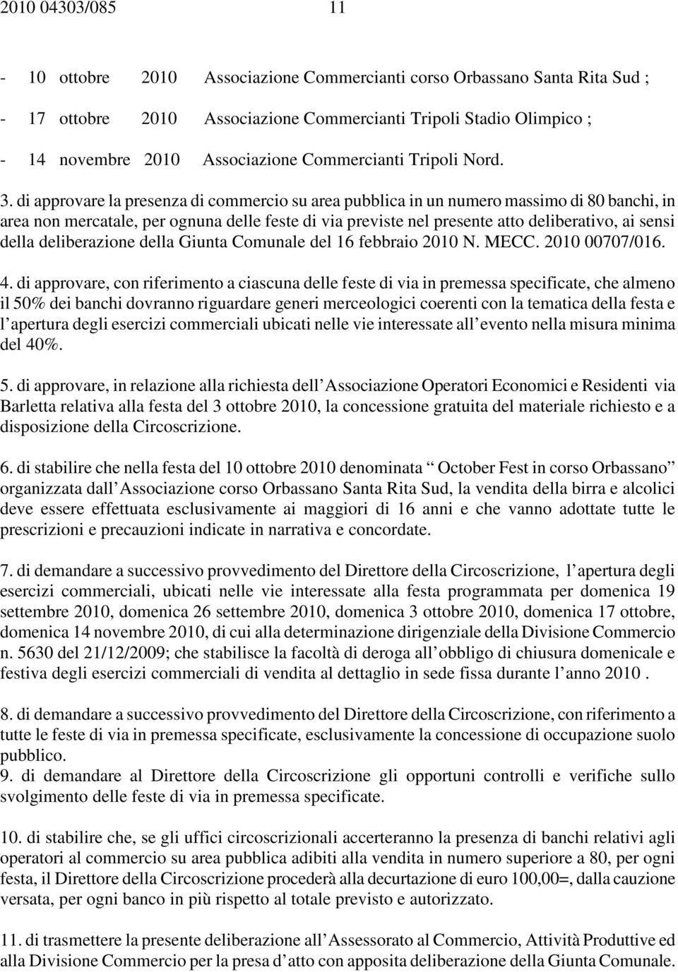 di approvare la presenza di commercio su area pubblica in un numero massimo di 80 banchi, in area non mercatale, per ognuna delle feste di via previste nel presente atto deliberativo, ai sensi della