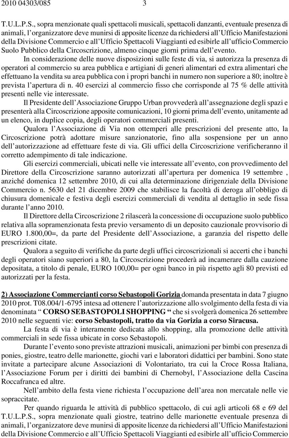 Divisione Commercio e all Ufficio Spettacoli Viaggianti ed esibirle all ufficio Commercio Suolo Pubblico della Circoscrizione, almeno cinque giorni prima dell evento.