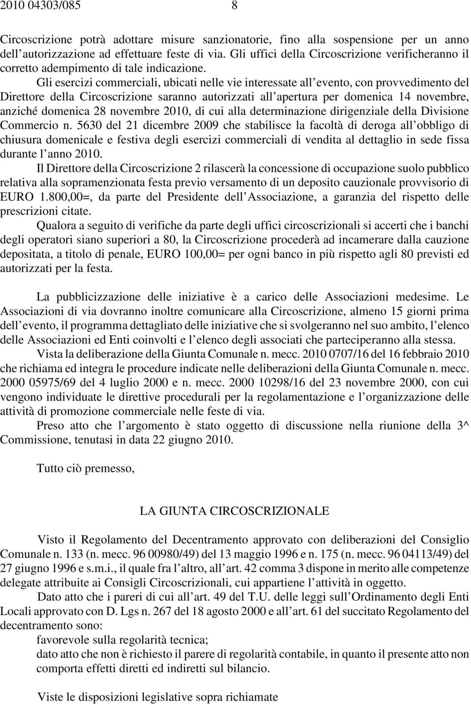 Gli esercizi commerciali, ubicati nelle vie interessate all evento, con provvedimento del Direttore della Circoscrizione saranno autorizzati all apertura per domenica 14 novembre, anziché domenica 28