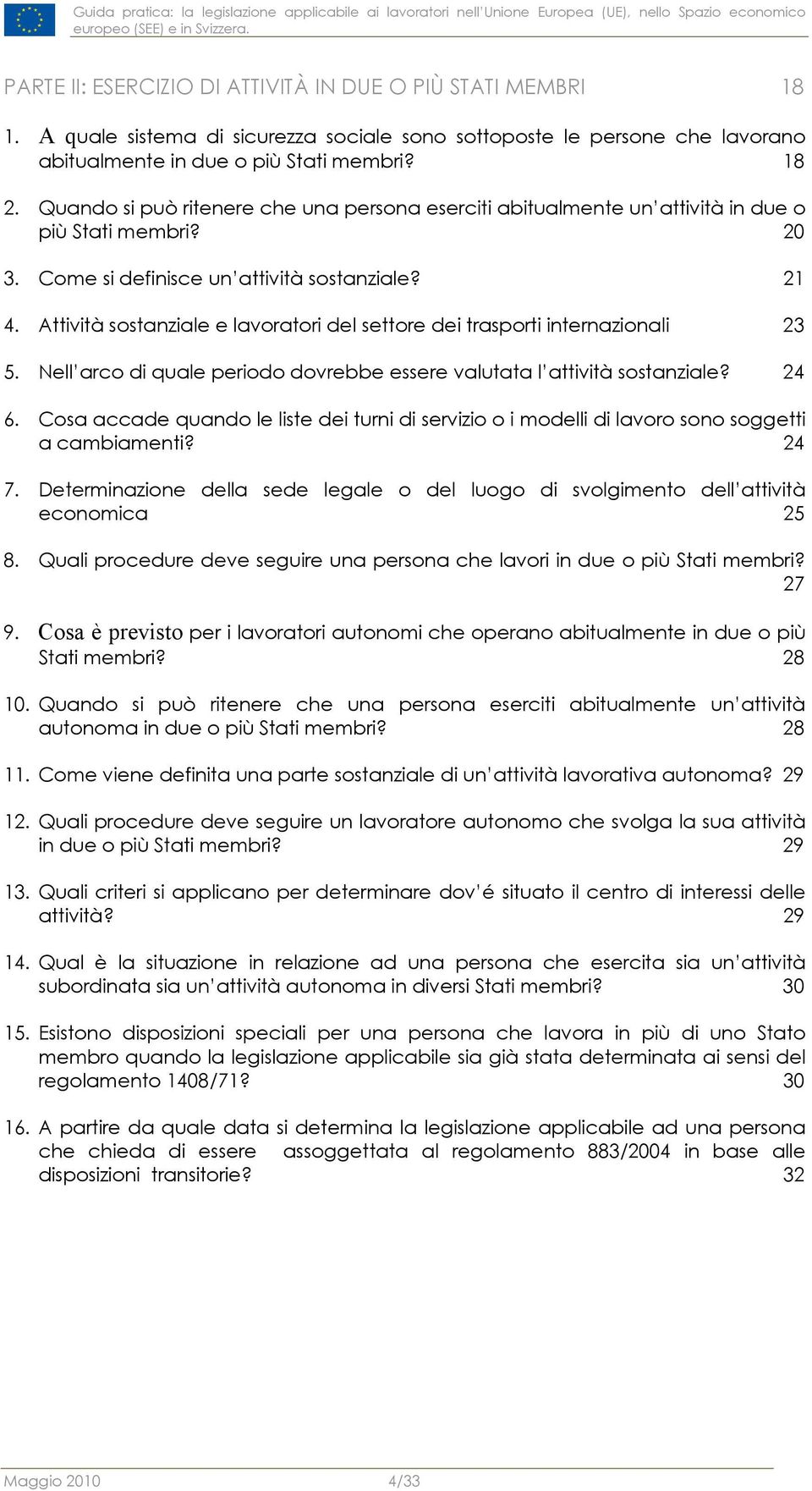 Quando si può ritenere che una persona eserciti abitualmente un attività in due o più Stati membri? 20 3. Come si definisce un attività sostanziale? 21 4.