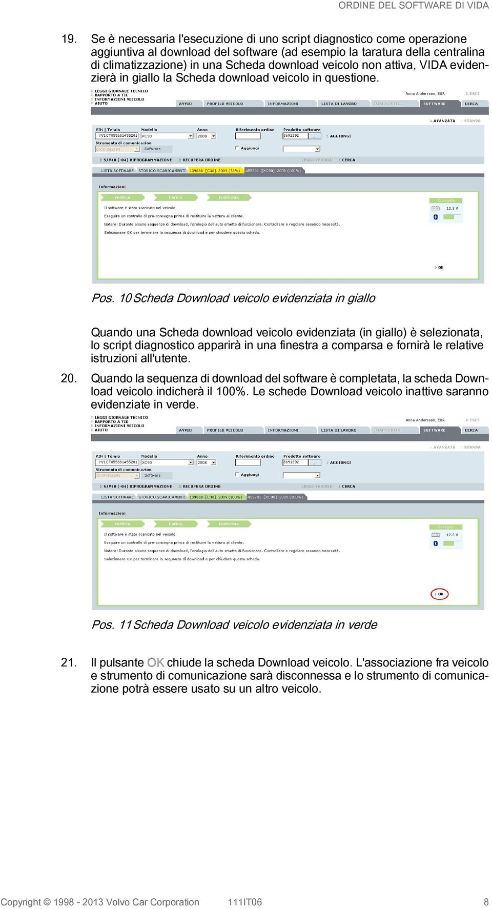 10 Scheda Download veicolo evidenziata in giallo Quando una Scheda download veicolo evidenziata (in giallo) è selezionata, lo script diagnostico apparirà in una finestra a comparsa e fornirà le