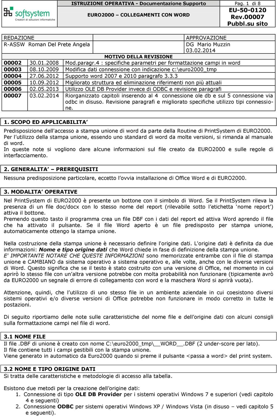 09.2012 Migliorato struttura ed eliminazione riferimenti non più attuali 00006 02.05.2013 Utilizzo OLE DB Provider invece di ODBC e revisione paragrafi 00007 03.02.2014 Riorganizzato capitoli inserendo al 4 connessione ole db e sul 5 connessione via odbc in disuso.