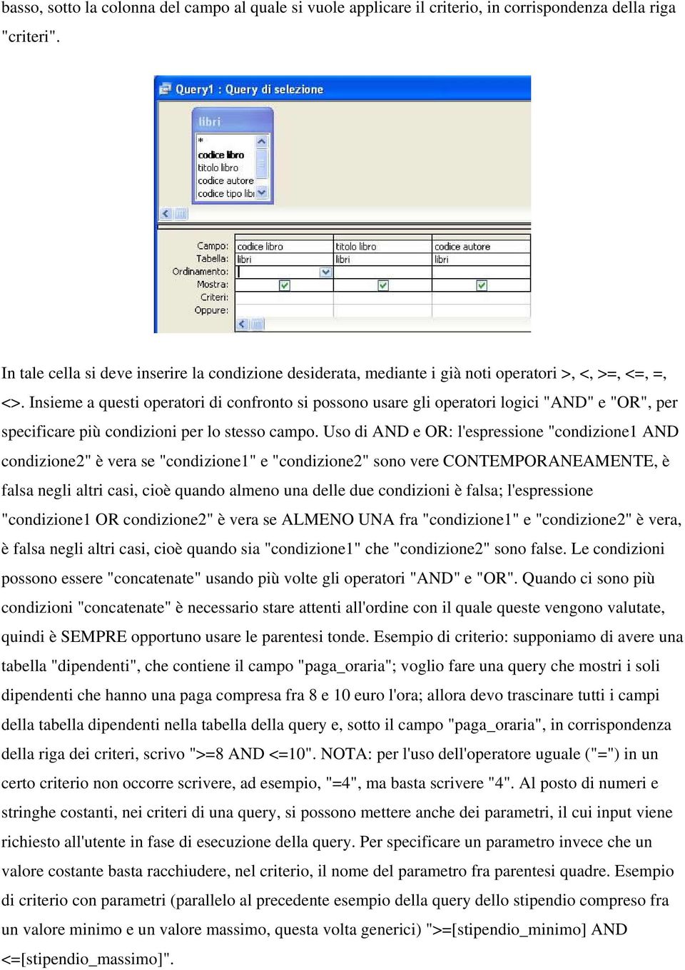 Insieme a questi operatori di confronto si possono usare gli operatori logici "AND" e "OR", per specificare più condizioni per lo stesso campo.