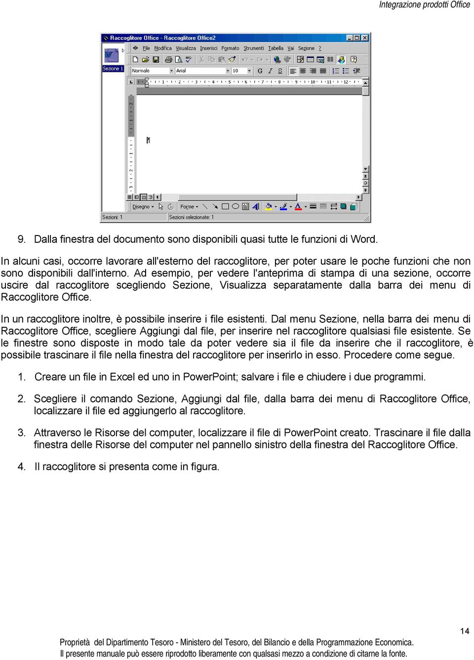 Ad esempio, per vedere l'anteprima di stampa di una sezione, occorre uscire dal raccoglitore scegliendo Sezione, Visualizza separatamente dalla barra dei menu di Raccoglitore Office.