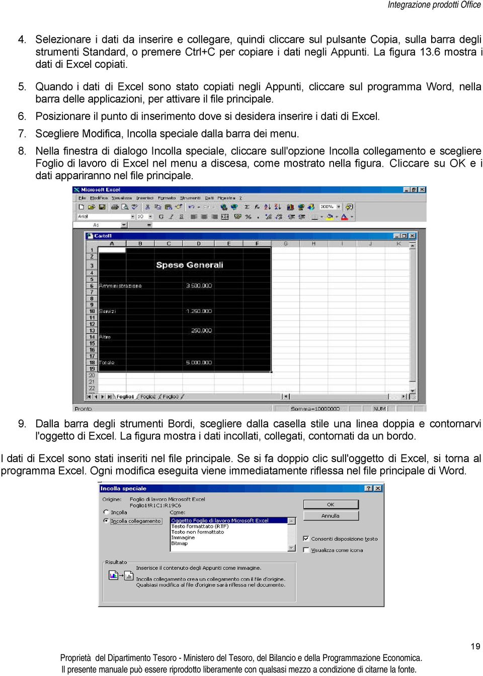 Posizionare il punto di inserimento dove si desidera inserire i dati di Excel. 7. Scegliere Modifica, Incolla speciale dalla barra dei menu. 8.