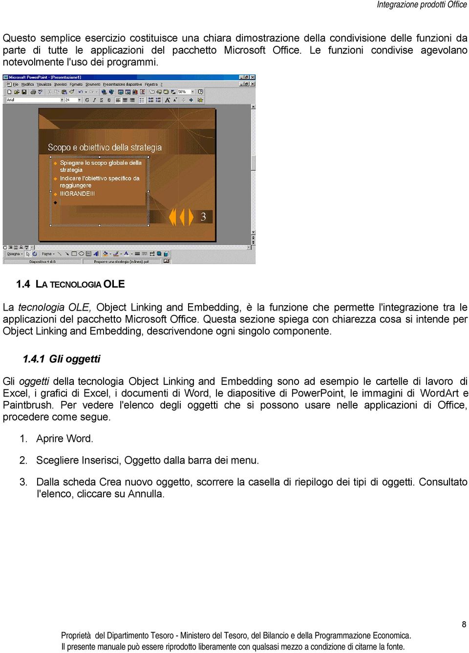 4 LA TECNOLOGIA OLE La tecnologia OLE, Object Linking and Embedding, è la funzione che permette l'integrazione tra le applicazioni del pacchetto Microsoft Office.