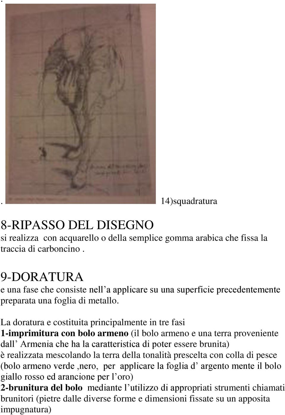 La doratura e costituita principalmente in tre fasi 1-imprimitura con bolo armeno (il bolo armeno e una terra proveniente dall Armenia che ha la caratteristica di poter essere brunita) è