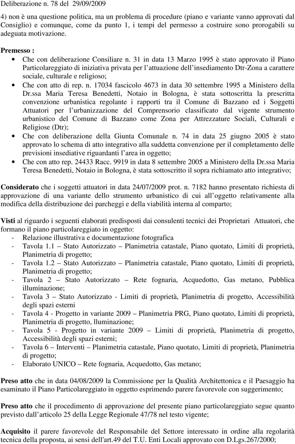 31 in data 13 Marzo 1995 è stato approvato il Piano Particolareggiato di iniziativa privata per l attuazione dell insediamento Dtr-Zona a carattere sociale, culturale e religioso; Che con atto di rep.