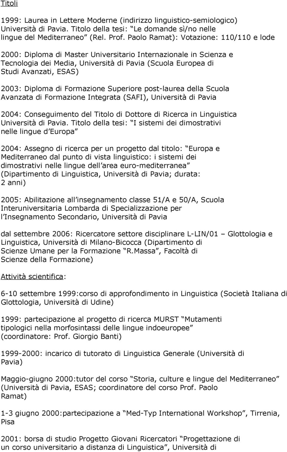 Diploma di Formazione Superiore post-laurea della Scuola Avanzata di Formazione Integrata (SAFI), Università di Pavia 2004: Conseguimento del Titolo di Dottore di Ricerca in Linguistica Università di