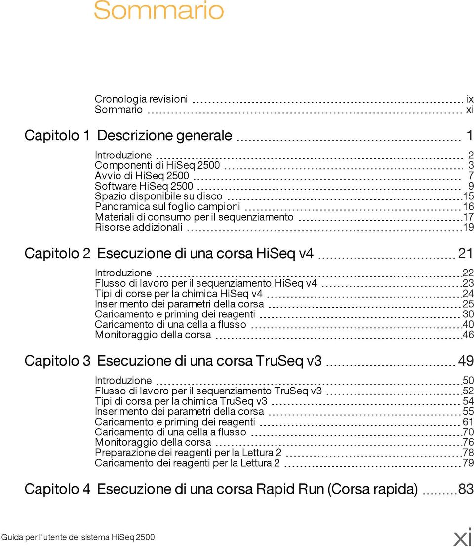 sequenziamento HiSeq v4 23 Tipi di corse per la chimica HiSeq v4 24 Inserimento dei parametri della corsa 25 Caricamento e priming dei reagenti 30 Caricamento di una cella a flusso 40 Monitoraggio