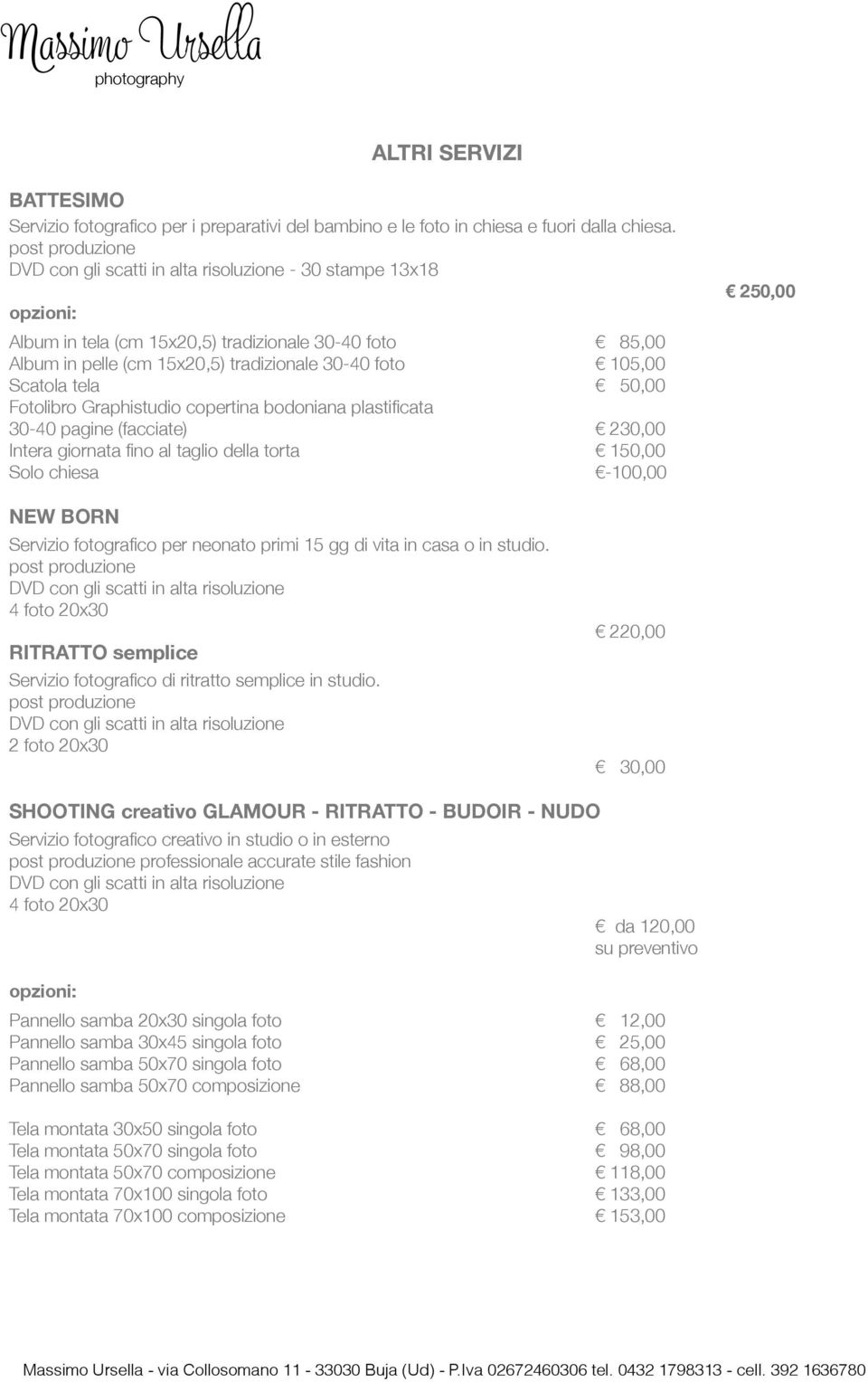 bodoniana plastificata 30-40 pagine (facciate) 230,00 Intera giornata fino al taglio della torta 150,00 Solo chiesa -100,00 NEW BORN Servizio fotografico per neonato primi 15 gg di vita in casa o in