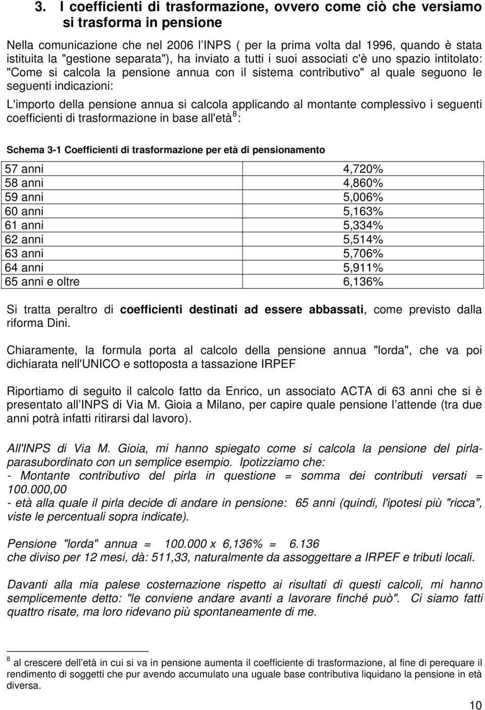 pensione annua si calcola applicando al montante complessivo i seguenti coefficienti di trasformazione in base all'età 8 : Schema 3-1 Coefficienti di trasformazione per età di pensionamento 57 anni