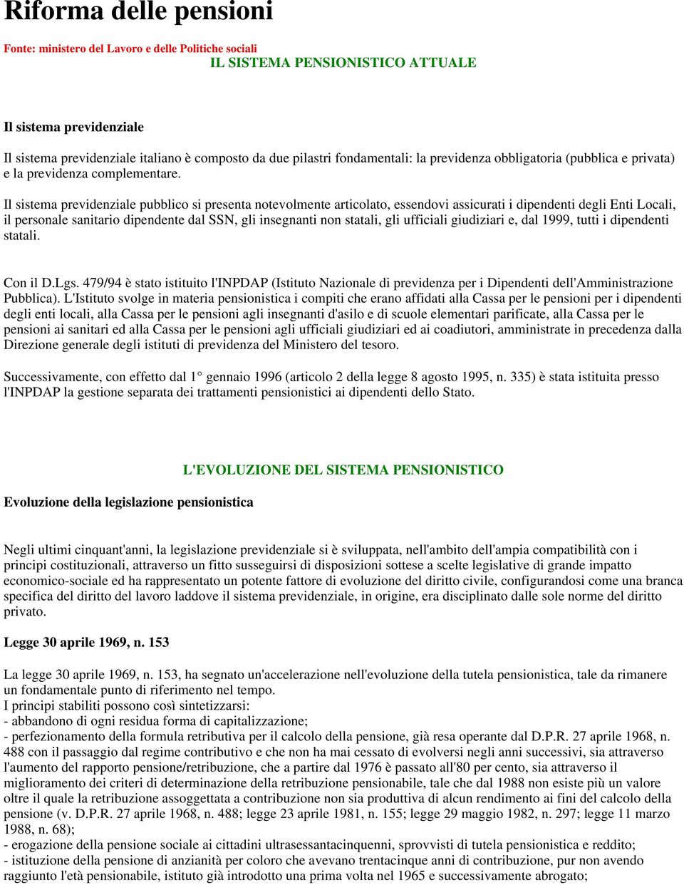 Il sistema previdenziale pubblico si presenta notevolmente articolato, essendovi assicurati i dipendenti degli Enti Locali, il personale sanitario dipendente dal SSN, gli insegnanti non statali, gli