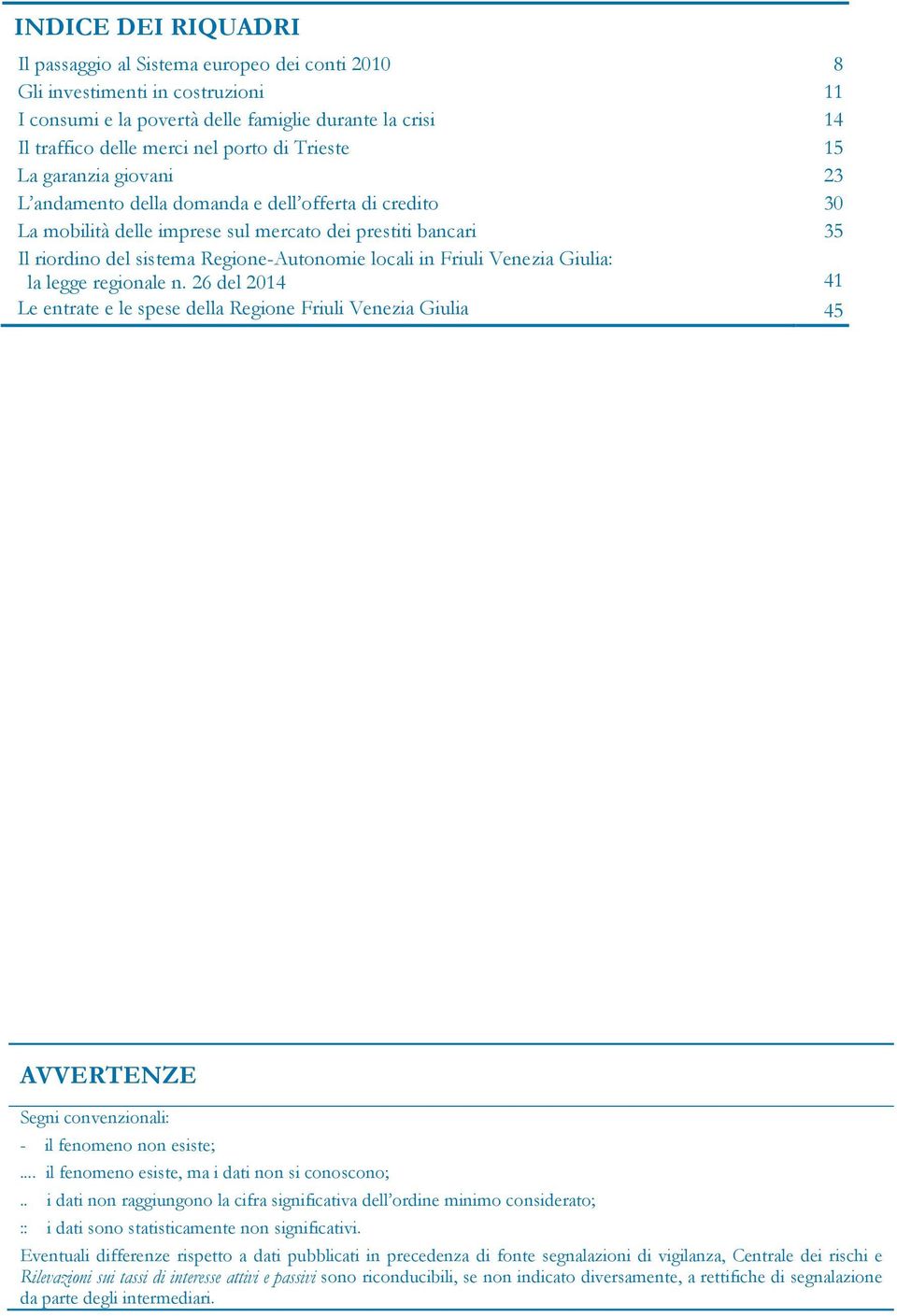 in Friuli Venezia Giulia: la legge regionale n. 26 del 41 Le entrate e le spese della Regione Friuli Venezia Giulia 45 AVVERTENZE Segni convenzionali: - il fenomeno non esiste;.