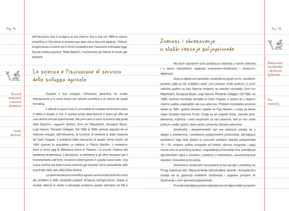 Durante il suo sviluppo l istituzione parentina ha curato intensamente e in modi diversi sia l attività scientifica e di ricerca sia quella formativa.