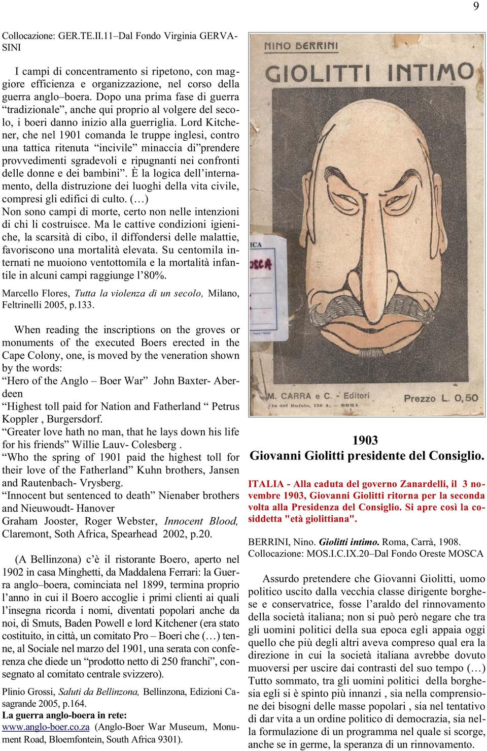 Lord Kitchener, che nel 1901 comanda le truppe inglesi, contro una tattica ritenuta incivile minaccia di prendere provvedimenti sgradevoli e ripugnanti nei confronti delle donne e dei bambini.