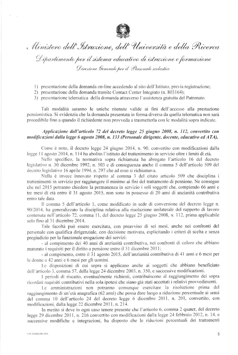 803164): 3) prescntazione lelematica della domanda attraverso I'assistenza gratuila del Patronato. Tali modalità saranno le uniche ritenute valide ai fini dell'accesso alla prestazione pcnsionistica.