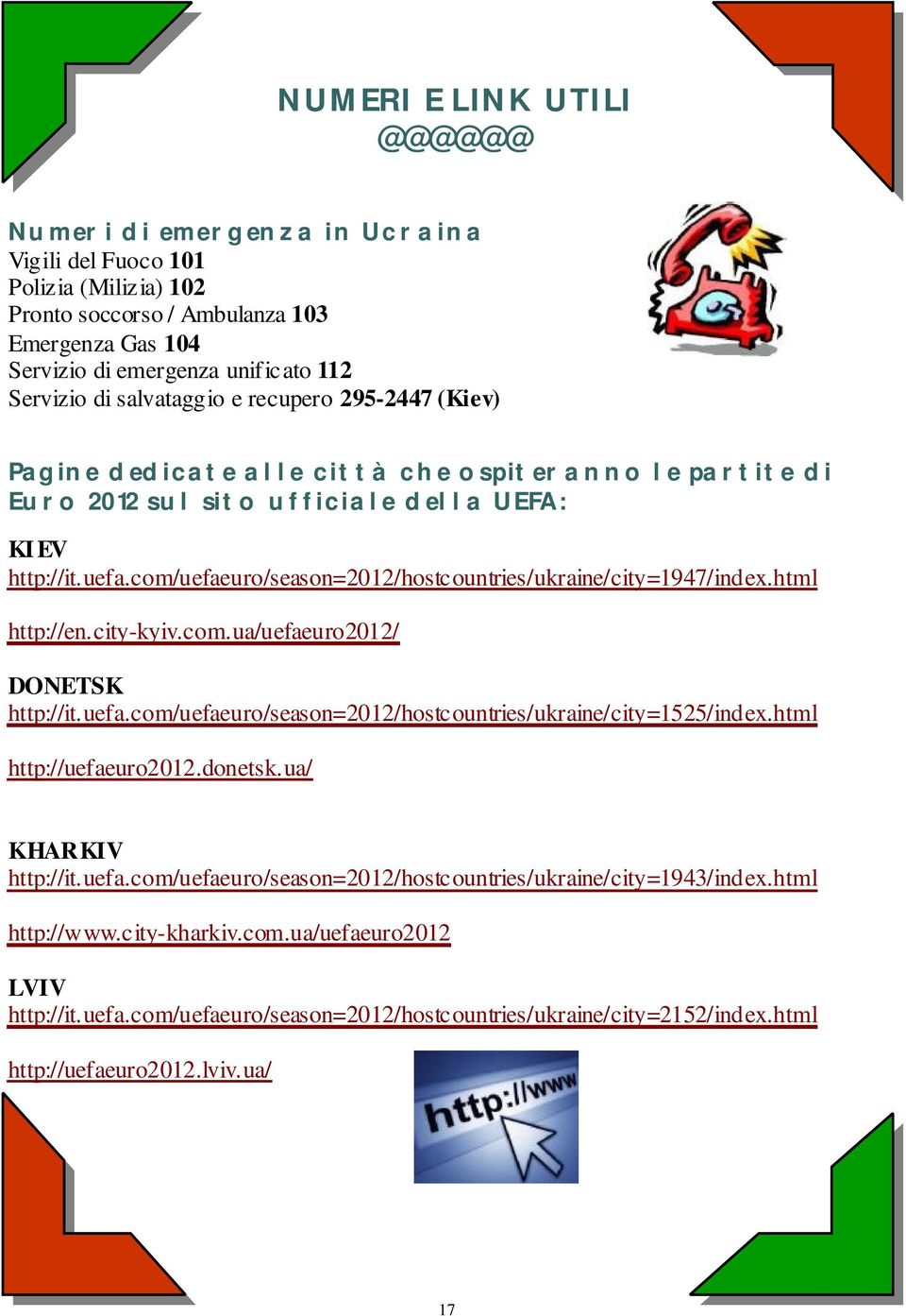 com/uefaeuro/season=2012/hostcountries/ukraine/city=1947/index.html http://en.city-kyiv.com.ua/uefaeuro2012/ DONETSK http://it.uefa.com/uefaeuro/season=2012/hostcountries/ukraine/city=1525/index.