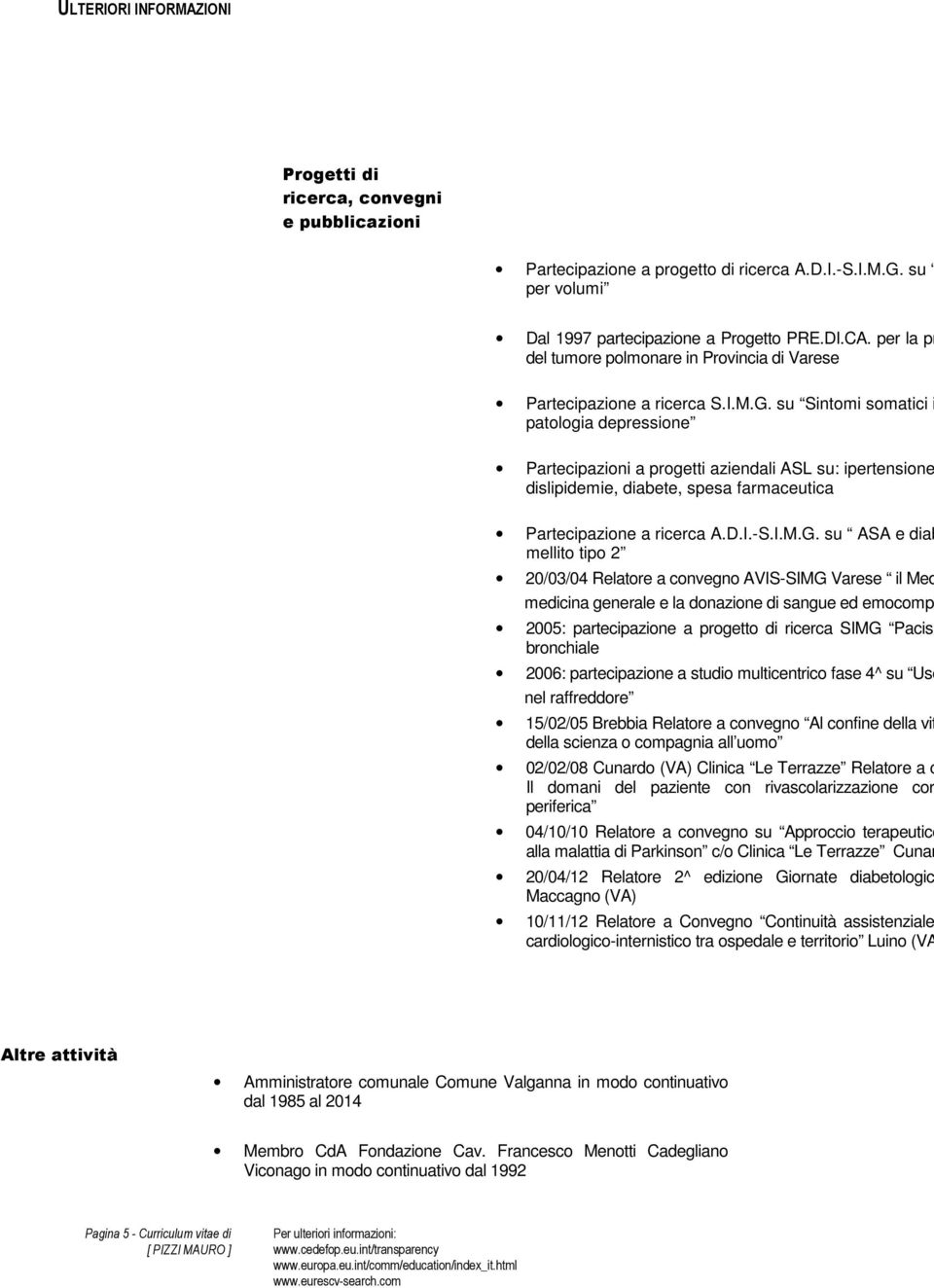 su Sintomi somatici i patologia depressione Partecipazioni a progetti aziendali ASL su: ipertensione dislipidemie, diabete, spesa farmaceutica Partecipazione a ricerca A.D.I.-S.I.M.G.