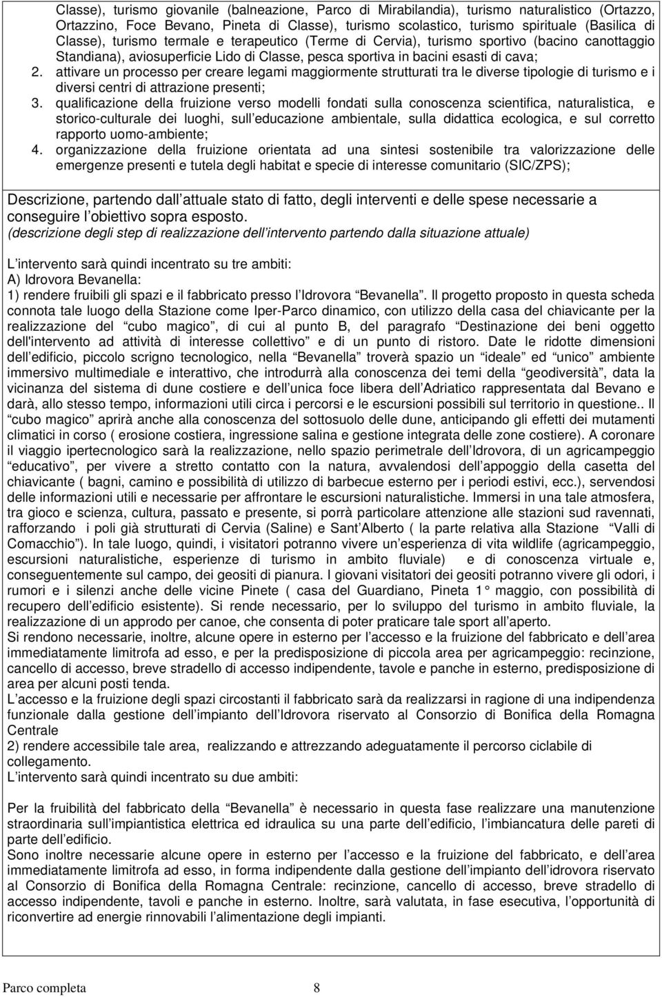 attivare un processo per creare legami maggiormente strutturati tra le diverse tipologie di turismo e i diversi centri di attrazione presenti; 3.