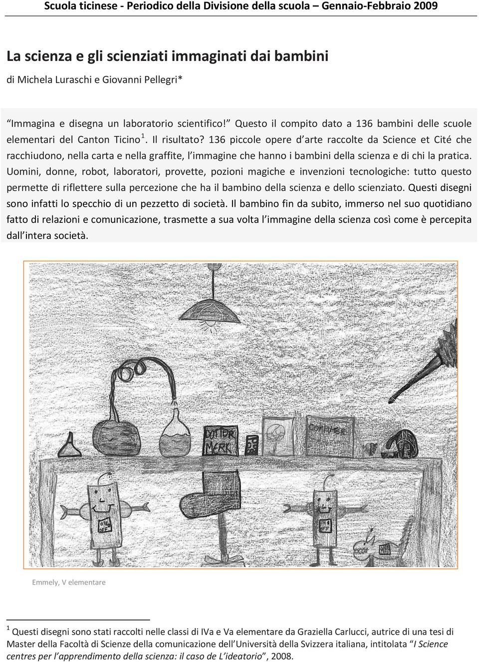 136 piccole opere d arte raccolte da Science et Cité che racchiudono, nella carta e nella graffite, l immagine che hanno i bambini della scienza e di chi la pratica.