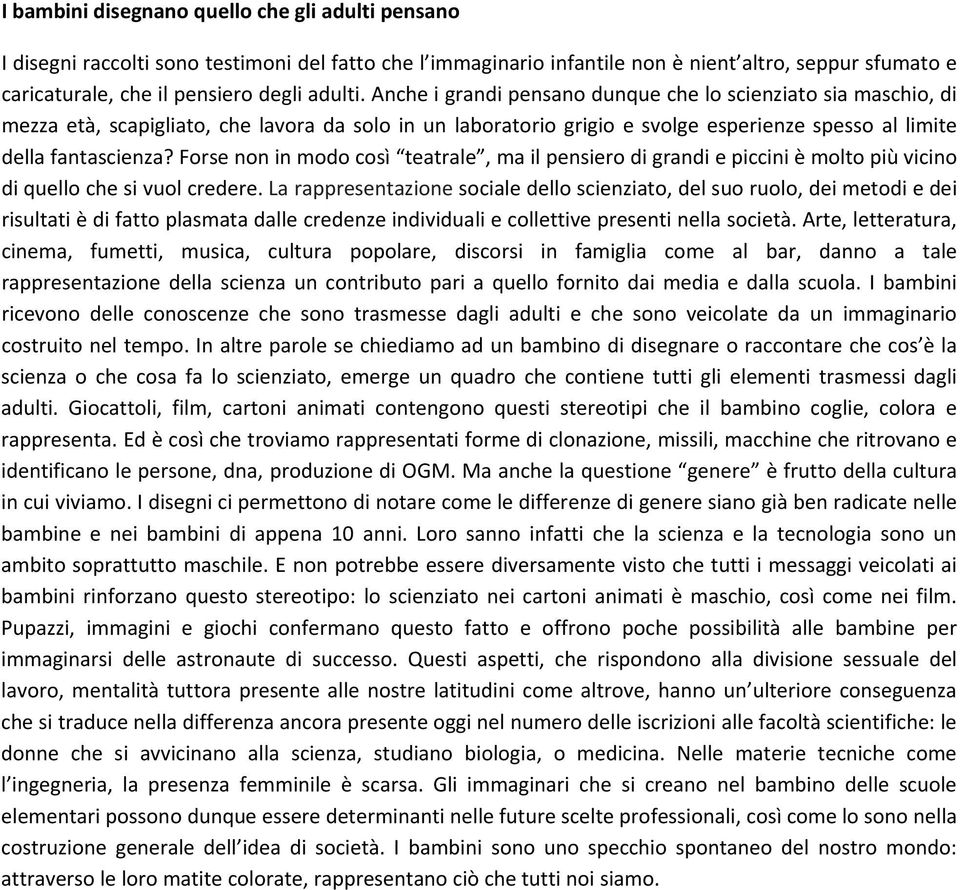 Forse non in modo così teatrale, ma il pensiero di grandi e piccini è molto più vicino di quello che si vuol credere.