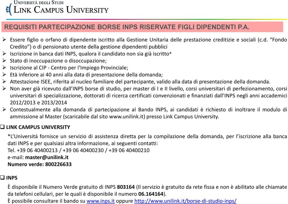 Iscrizione al CIP - Centro per l Impiego Provinciale; Età inferiore ai 40 anni alla data di presentazione della domanda; Attestazione ISEE, riferita al nucleo familiare del partecipante, valido alla