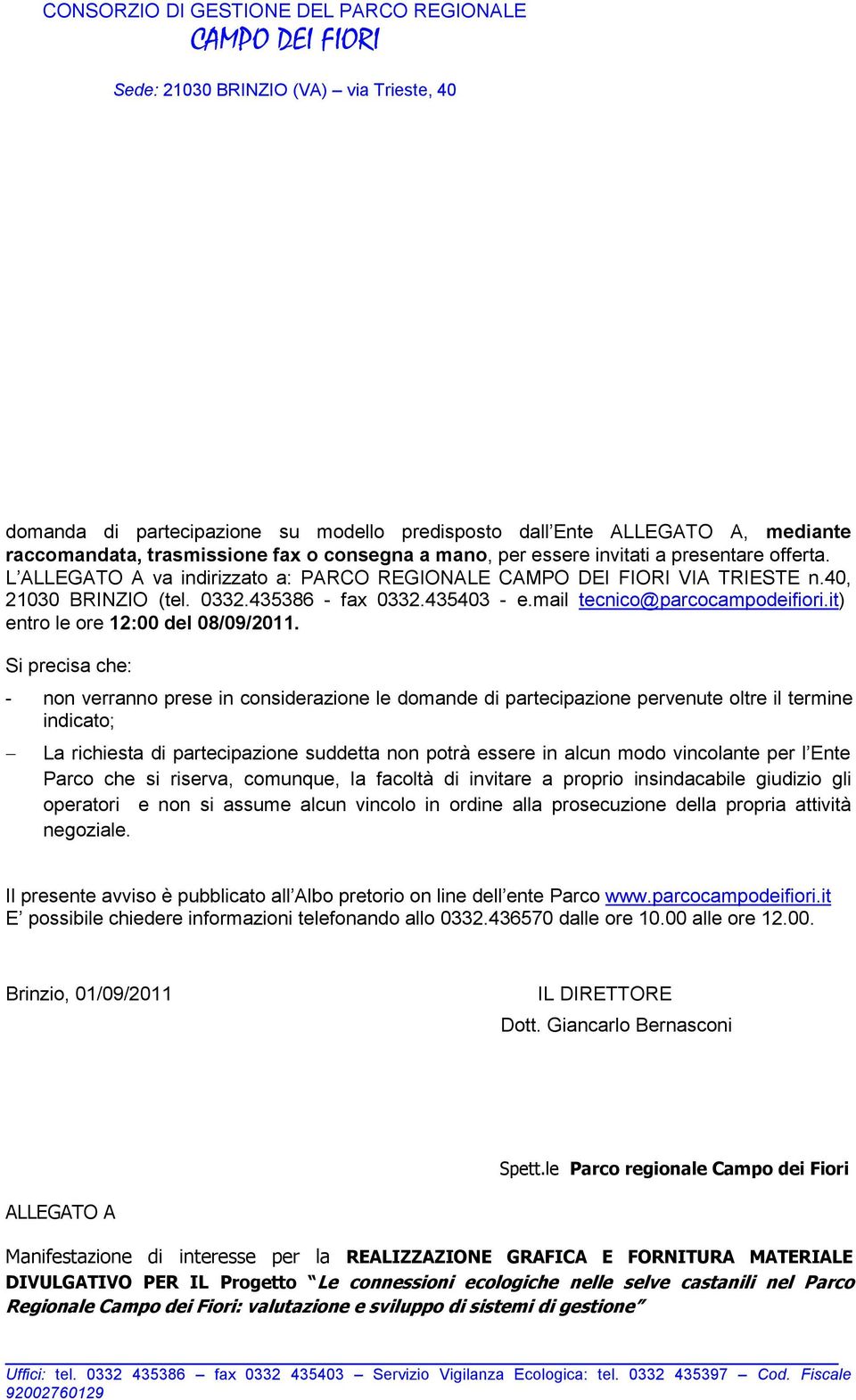 Si precisa che: - non verranno prese in considerazione le domande di partecipazione pervenute oltre il termine indicato; La richiesta di partecipazione suddetta non potrà essere in alcun modo