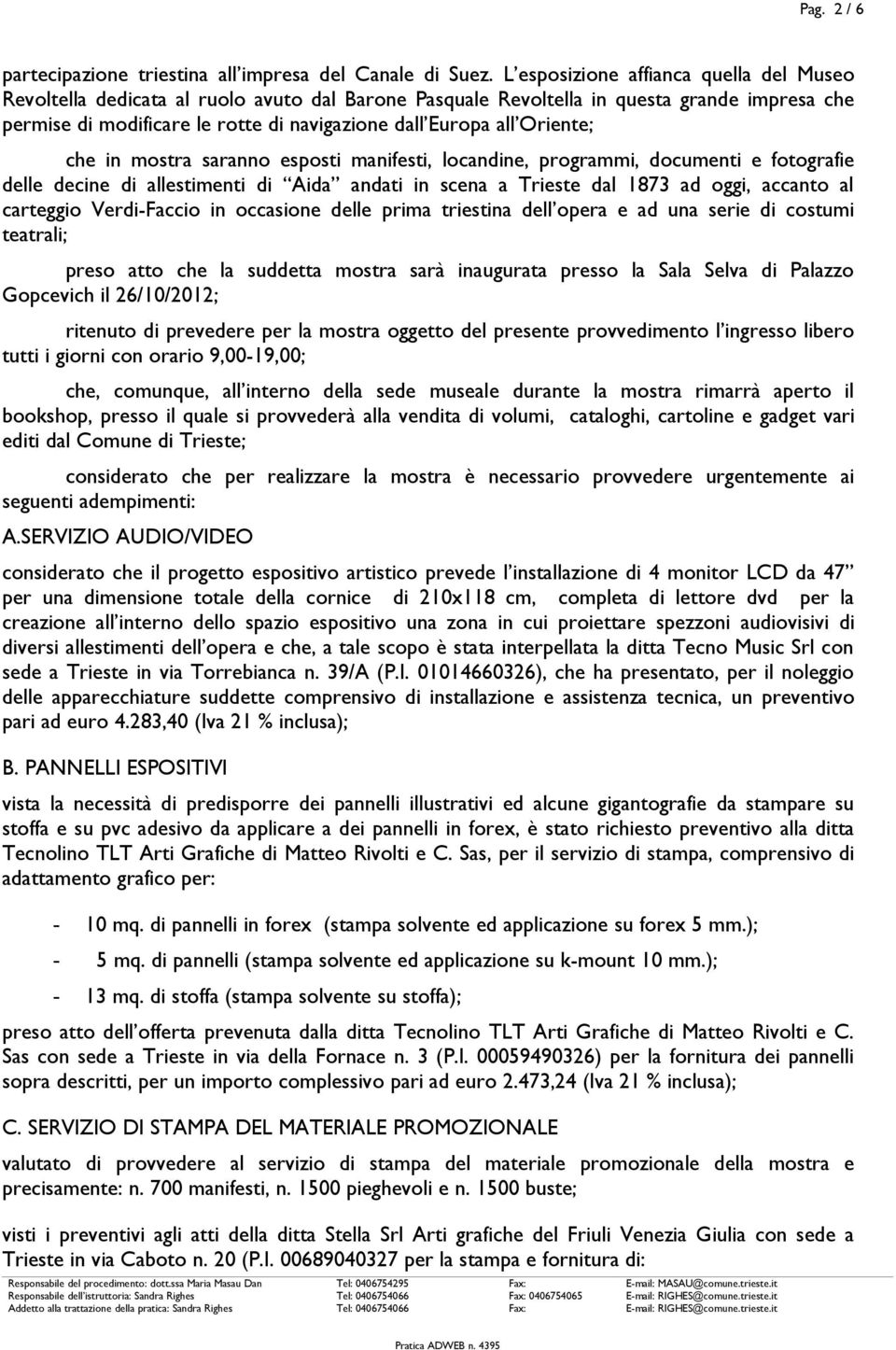 Oriente; che in mostra saranno esposti manifesti, locandine, programmi, documenti e fotografie delle decine di allestimenti di Aida andati in scena a Trieste dal 1873 ad oggi, accanto al carteggio