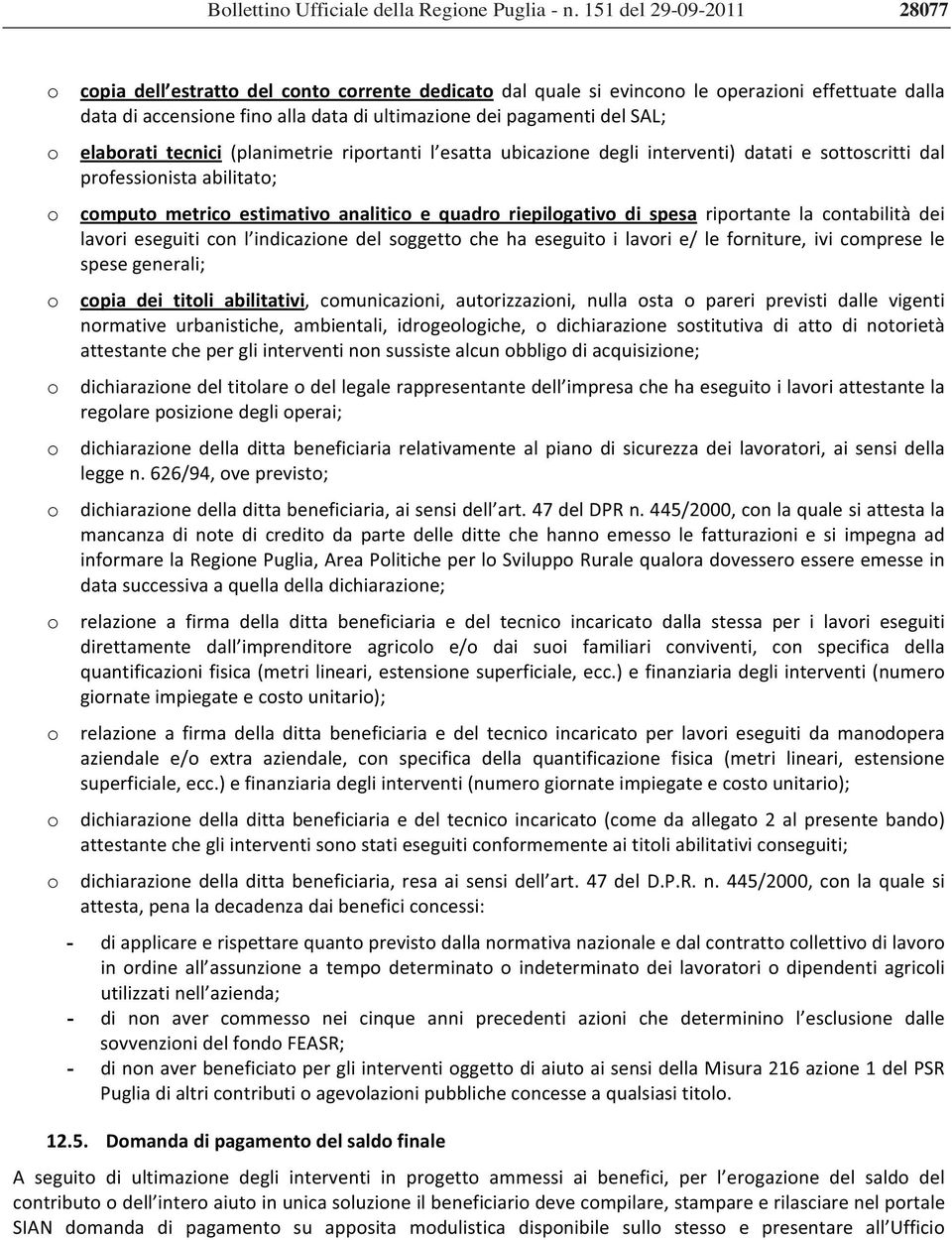 datadiaccensionefinoalladatadiultimazionedeipagamentidelsal; elaborati tecnici (planimetrie riportanti l esatta ubicazione degli interventi) datati e sottoscritti dal professionistaabilitato; computo