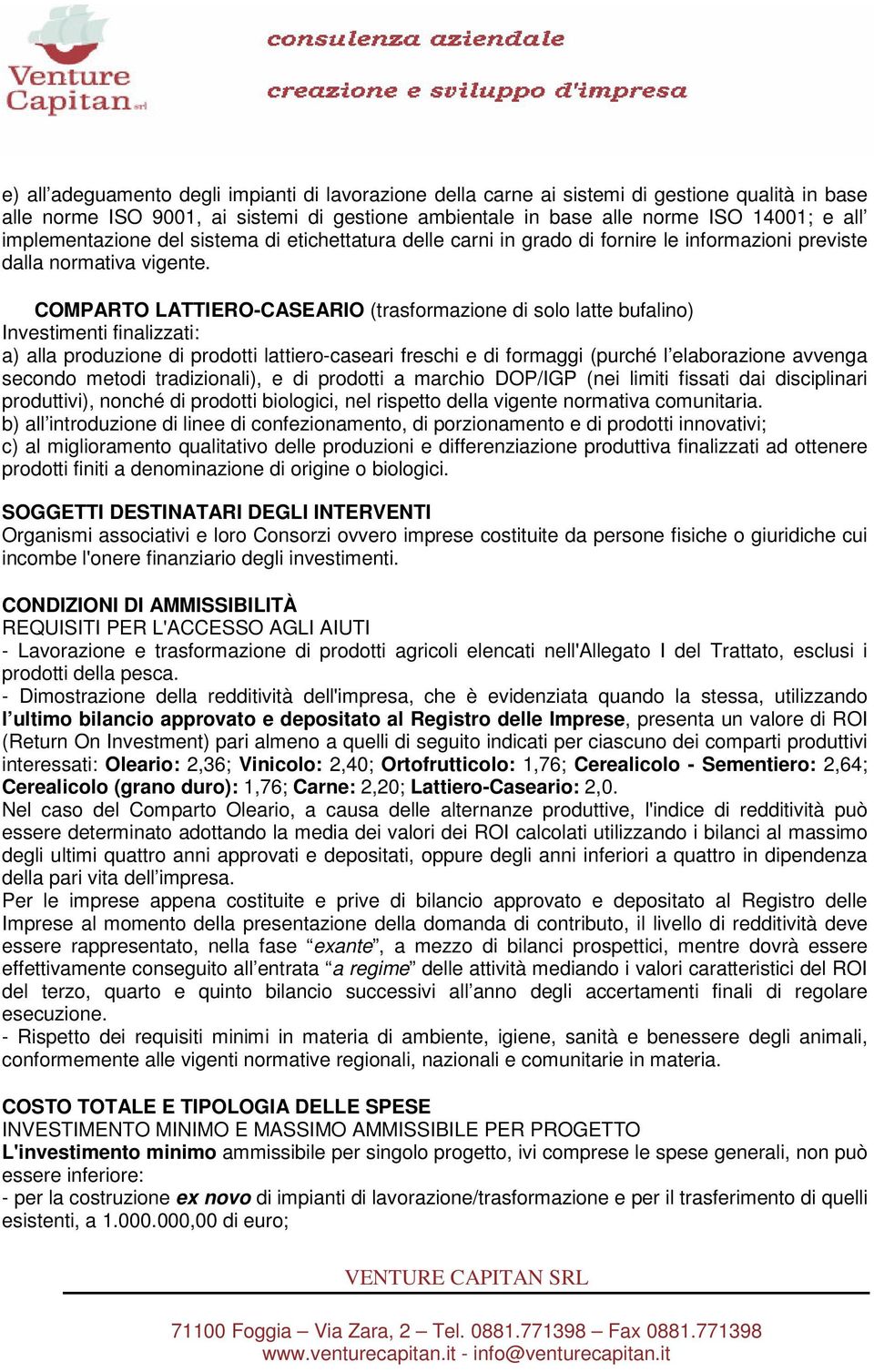 COMPARTO LATTIERO-CASEARIO (trasformazione di solo latte bufalino) a) alla produzione di prodotti lattiero-caseari freschi e di formaggi (purché l elaborazione avvenga secondo metodi tradizionali), e